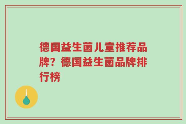 德国益生菌儿童推荐品牌?德国益生菌品牌排行榜-第1张图片-超越 德国益生菌儿童推荐品牌?德国益生菌品牌排行榜-第1张图片-超越