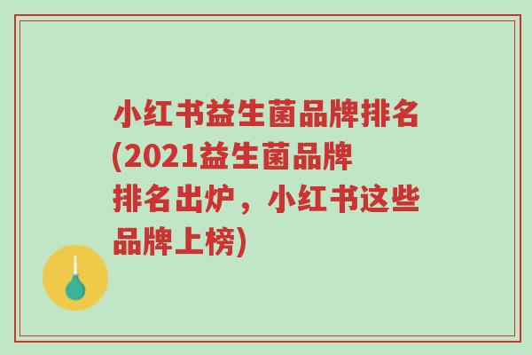 小红书益生菌品牌排名(2021益生菌品牌排名出炉,小红书这些品牌上榜)-第1张图片-超越 小红书益生菌品牌排名(2021益生菌品牌排名出炉,小红书这些品牌上榜)-第1张图片-超越