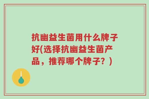 抗幽益生菌用什么牌子好(选择抗幽益生菌产品,推荐哪个牌子?)-第1张图片-超越 抗幽益生菌用什么牌子好(选择抗幽益生菌产品,推荐哪个牌子?)-第1张图片-超越