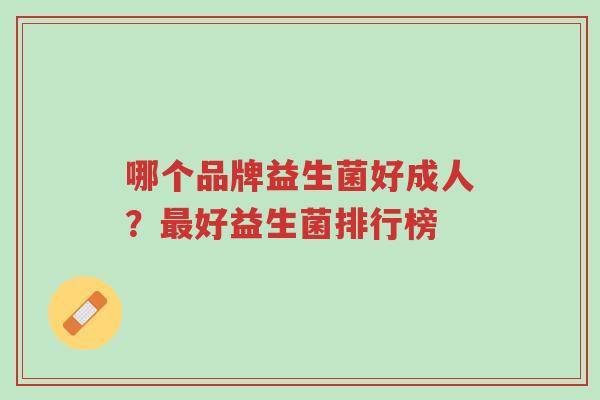 哪个品牌益生菌好成人？最好益生菌排行榜-第1张图片-超越
