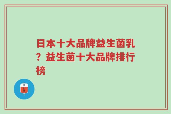 日本十大品牌益生菌乳?益生菌十大品牌排行榜-第1张图片-超越 日本十大品牌益生菌乳?益生菌十大品牌排行榜-第1张图片-超越
