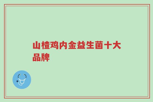 山楂鸡内金益生菌十大品牌-第1张图片-超越 山楂鸡内金益生菌十大品牌-第1张图片-超越