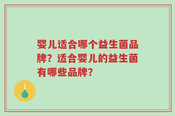 婴儿适合哪个益生菌品牌?适合婴儿的益生菌有哪些品牌?-第1张图片-超越 婴儿适合哪个益生菌品牌?适合婴儿的益生菌有哪些品牌?-第1张图片-超越