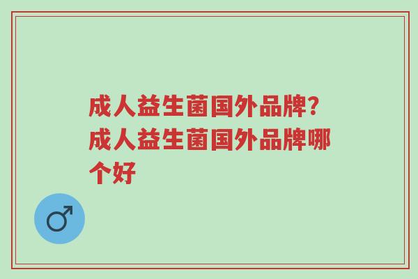 成人益生菌国外品牌?成人益生菌国外品牌哪个好-第1张图片-超越 成人益生菌国外品牌?成人益生菌国外品牌哪个好-第1张图片-超越