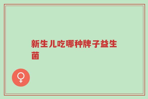 新生儿吃哪种牌子益生菌-第1张图片-超越 新生儿吃哪种牌子益生菌-第1张图片-超越