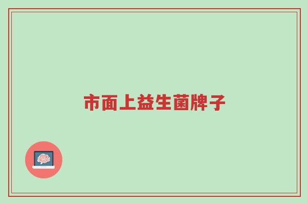市面上益生菌牌子-第1张图片-超越 市面上益生菌牌子-第1张图片-超越