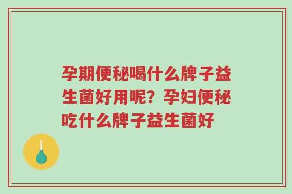 孕期便秘喝什么牌子益生菌好用呢?孕妇便秘吃什么牌子益生菌好-第1张图片-超越 孕期便秘喝什么牌子益生菌好用呢?孕妇便秘吃什么牌子益生菌好-第1张图片-超越