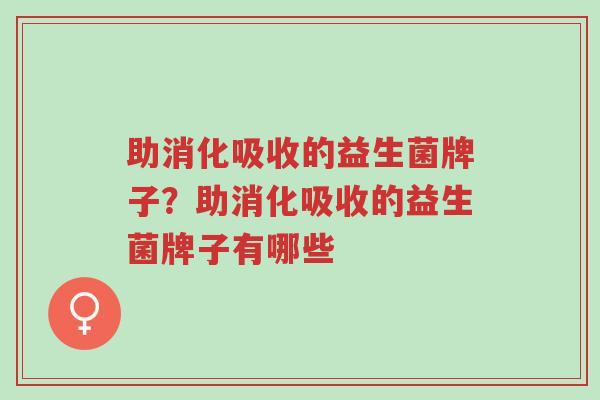 助消化吸收的益生菌牌子?助消化吸收的益生菌牌子有哪些-第1张图片-超越 助消化吸收的益生菌牌子?助消化吸收的益生菌牌子有哪些-第1张图片-超越