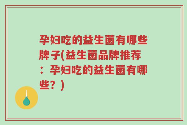 孕妇吃的益生菌有哪些牌子(益生菌品牌推荐:孕妇吃的益生菌有哪些?)-第1张图片-超越 孕妇吃的益生菌有哪些牌子(益生菌品牌推荐:孕妇吃的益生菌有哪些?)-第1张图片-超越