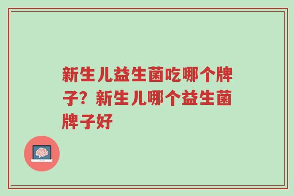 新生儿益生菌吃哪个牌子?新生儿哪个益生菌牌子好-第1张图片-超越 新生儿益生菌吃哪个牌子?新生儿哪个益生菌牌子好-第1张图片-超越