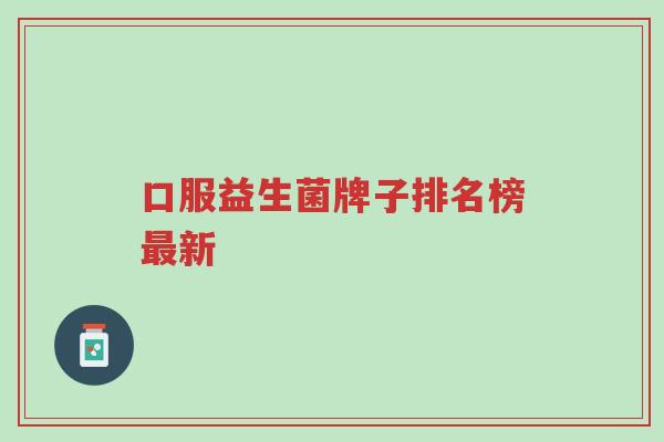 口服益生菌牌子排名榜最新-第1张图片-超越 口服益生菌牌子排名榜最新-第1张图片-超越