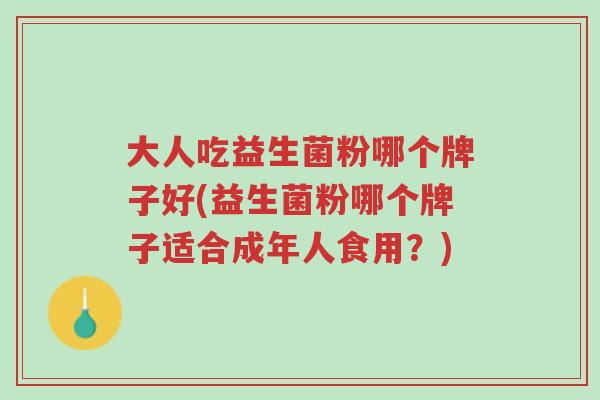 大人吃益生菌粉哪个牌子好(益生菌粉哪个牌子适合成年人食用?)-第1张图片-超越 大人吃益生菌粉哪个牌子好(益生菌粉哪个牌子适合成年人食用?)-第1张图片-超越