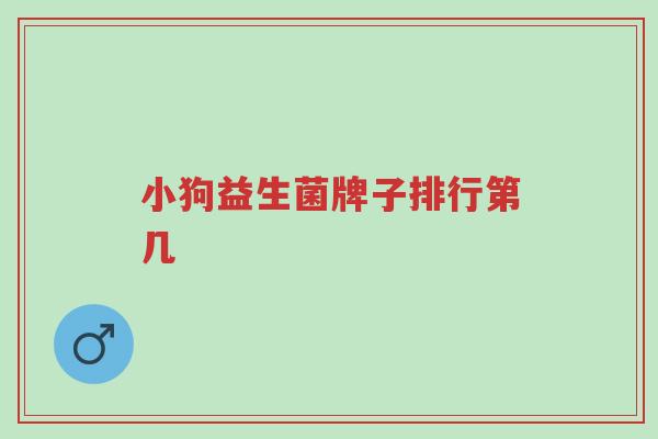 小狗益生菌牌子排行第几-第1张图片-超越