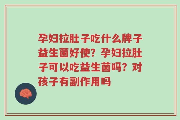 孕妇拉肚子吃什么牌子益生菌好使?孕妇拉肚子可以吃益生菌吗?对孩子有副作用吗-第1张图片-超越 孕妇拉肚子吃什么牌子益生菌好使?孕妇拉肚子可以吃益生菌吗?对孩子有副作用吗-第1张图片-超越