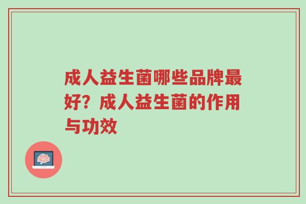 成人益生菌哪些品牌最好?成人益生菌的作用与功效-第1张图片-超越 成人益生菌哪些品牌最好?成人益生菌的作用与功效-第1张图片-超越