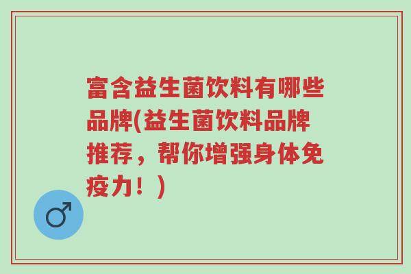 富含益生菌饮料有哪些品牌(益生菌饮料品牌推荐,帮你增强身体免疫力!)-第1张图片-超越 富含益生菌饮料有哪些品牌(益生菌饮料品牌推荐,帮你增强身体免疫力!)-第1张图片-超越