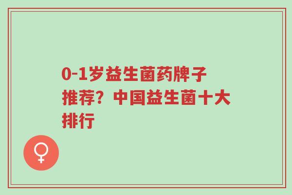 0-1岁益生菌药牌子推荐？中国益生菌十大排行-第1张图片-超越