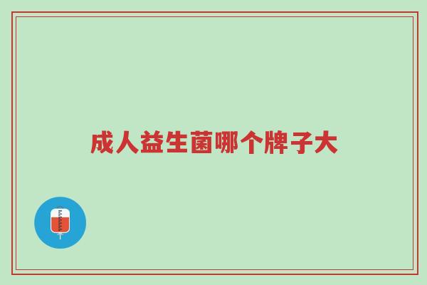 成人益生菌哪个牌子大-第1张图片-超越 成人益生菌哪个牌子大-第1张图片-超越