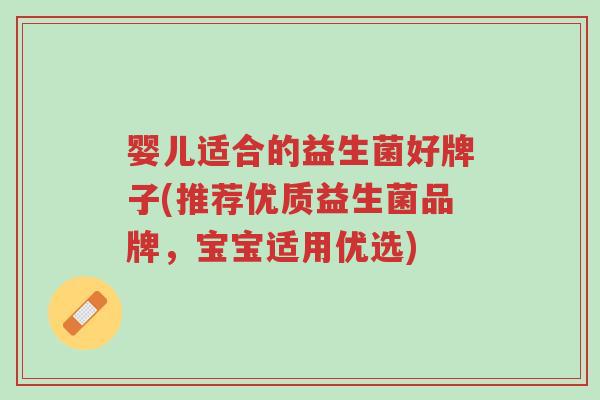 婴儿适合的益生菌好牌子(推荐优质益生菌品牌,宝宝适用优选)-第1张图片-超越 婴儿适合的益生菌好牌子(推荐优质益生菌品牌,宝宝适用优选)-第1张图片-超越