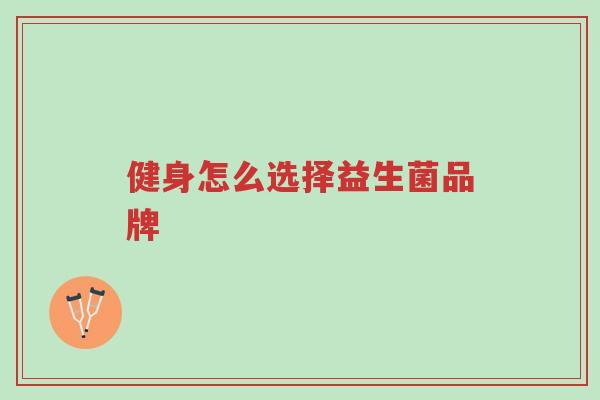 健身怎么选择益生菌品牌-第1张图片-超越