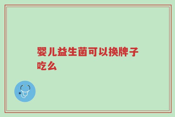 婴儿益生菌可以换牌子吃么-第1张图片-超越 婴儿益生菌可以换牌子吃么-第1张图片-超越