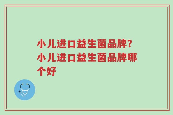 小儿进口益生菌品牌?小儿进口益生菌品牌哪个好-第1张图片-超越 小儿进口益生菌品牌?小儿进口益生菌品牌哪个好-第1张图片-超越