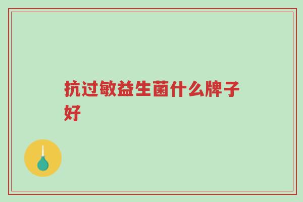 抗过敏益生菌什么牌子好-第1张图片-超越 抗过敏益生菌什么牌子好-第1张图片-超越