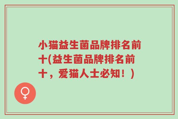 小猫益生菌品牌排名前十(益生菌品牌排名前十,爱猫人士必知!)-第1张图片-超越 小猫益生菌品牌排名前十(益生菌品牌排名前十,爱猫人士必知!)-第1张图片-超越