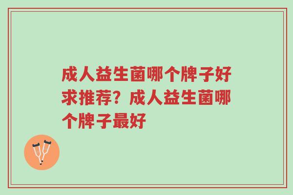成人益生菌哪个牌子好求推荐?成人益生菌哪个牌子最好-第1张图片-超越 成人益生菌哪个牌子好求推荐?成人益生菌哪个牌子最好-第1张图片-超越