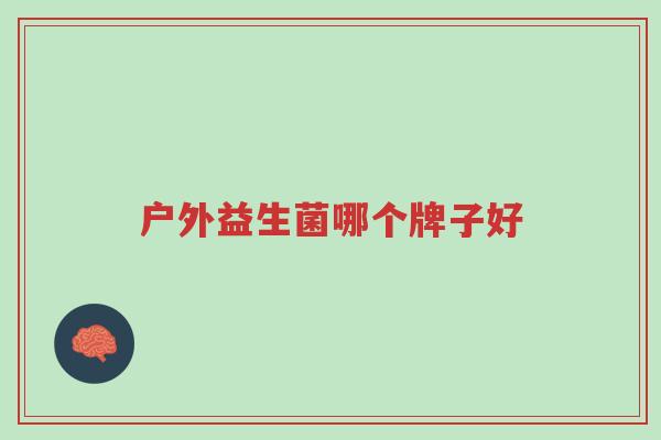户外益生菌哪个牌子好-第1张图片-超越 户外益生菌哪个牌子好-第1张图片-超越