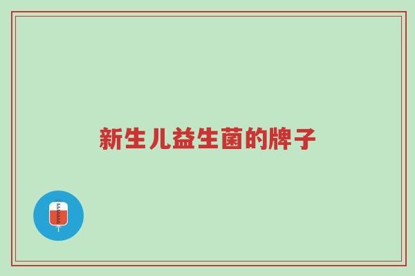 新生儿益生菌的牌子-第1张图片-超越 新生儿益生菌的牌子-第1张图片-超越