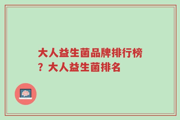 大人益生菌品牌排行榜?大人益生菌排名-第1张图片-超越 大人益生菌品牌排行榜?大人益生菌排名-第1张图片-超越