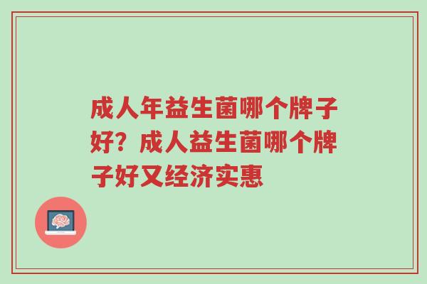 成人年益生菌哪个牌子好?成人益生菌哪个牌子好又经济实惠-第1张图片-超越 成人年益生菌哪个牌子好?成人益生菌哪个牌子好又经济实惠-第1张图片-超越