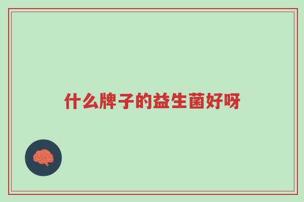 什么牌子的益生菌好呀-第1张图片-超越