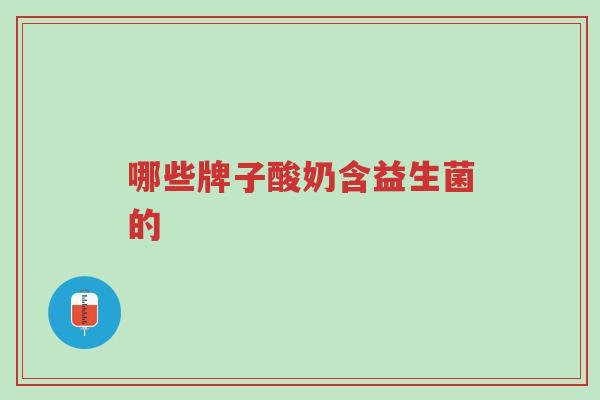 哪些牌子酸奶含益生菌的-第1张图片-超越 哪些牌子酸奶含益生菌的-第1张图片-超越