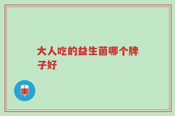 大人吃的益生菌哪个牌子好-第1张图片-超越 大人吃的益生菌哪个牌子好-第1张图片-超越