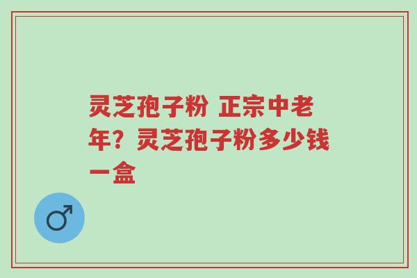 灵芝孢子粉 正宗中老年?灵芝孢子粉多少钱一盒-第1张图片-超越 灵芝孢子粉 正宗中老年?灵芝孢子粉多少钱一盒-第1张图片-超越