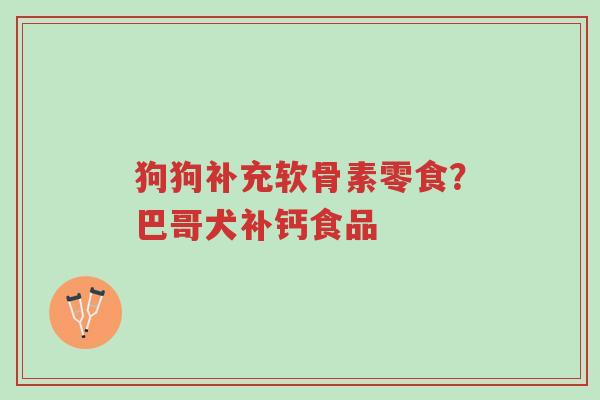 狗狗补充软骨素零食?巴哥犬补钙食品-第1张图片-超越 狗狗补充软骨素零食?巴哥犬补钙食品-第1张图片-超越