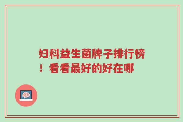 妇科益生菌牌子排行榜!看看最好的好在哪-第1张图片-超越 妇科益生菌牌子排行榜!看看最好的好在哪-第1张图片-超越