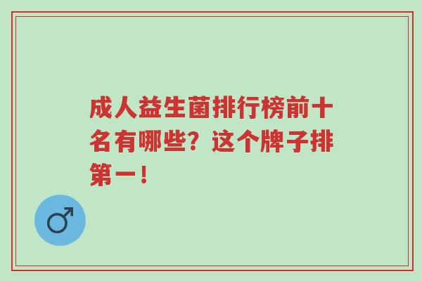 成人益生菌排行榜前十名有哪些?这个牌子排第一!-第1张图片-超越 成人益生菌排行榜前十名有哪些?这个牌子排第一!-第1张图片-超越