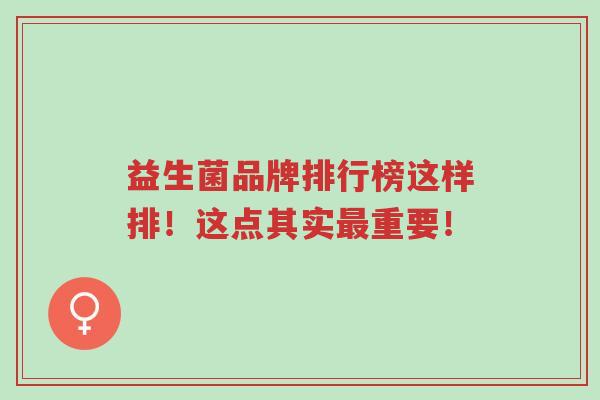 益生菌品牌排行榜这样排!这点其实最重要!-第1张图片-超越 益生菌品牌排行榜这样排!这点其实最重要!-第1张图片-超越