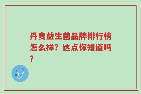 丹麦益生菌品牌排行榜怎么样?这点你知道吗?-第1张图片-超越 丹麦益生菌品牌排行榜怎么样?这点你知道吗?-第1张图片-超越