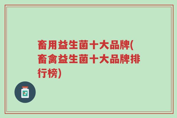 畜用益生菌十大品牌(畜禽益生菌十大品牌排行榜)-第1张图片-超越 畜用益生菌十大品牌(畜禽益生菌十大品牌排行榜)-第1张图片-超越