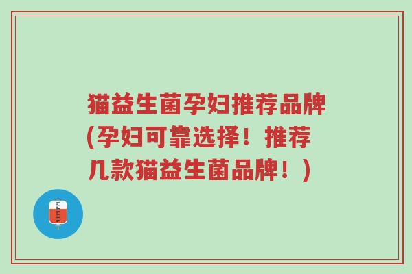 猫益生菌孕妇推荐品牌(孕妇可靠选择!推荐几款猫益生菌品牌!)-第1张图片-超越 猫益生菌孕妇推荐品牌(孕妇可靠选择!推荐几款猫益生菌品牌!)-第1张图片-超越
