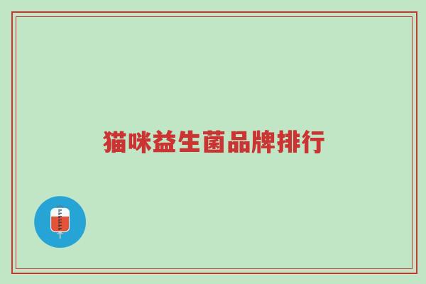 猫咪益生菌品牌排行-第1张图片-超越 猫咪益生菌品牌排行-第1张图片-超越