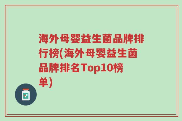 海外母婴益生菌品牌排行榜(海外母婴益生菌品牌排名Top10榜单)-第1张图片-超越 海外母婴益生菌品牌排行榜(海外母婴益生菌品牌排名Top10榜单)-第1张图片-超越