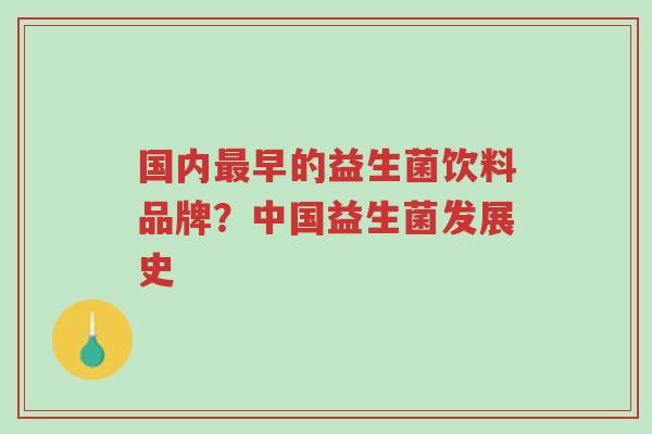 国内最早的益生菌饮料品牌？中国益生菌发展史-第1张图片-超越