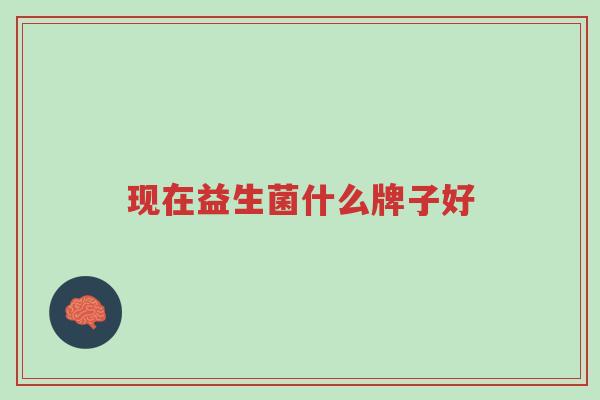 现在益生菌什么牌子好-第1张图片-超越