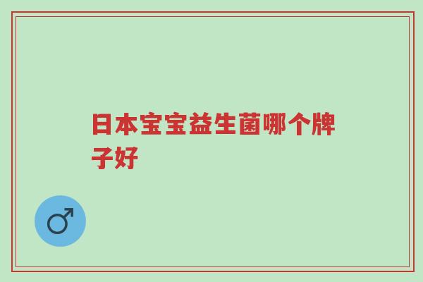 日本宝宝益生菌哪个牌子好-第1张图片-超越 日本宝宝益生菌哪个牌子好-第1张图片-超越