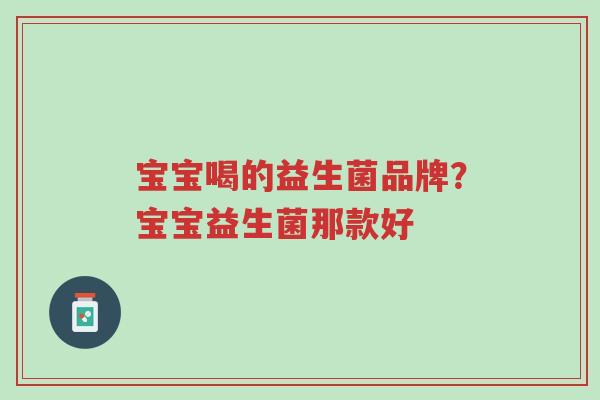 宝宝喝的益生菌品牌?宝宝益生菌那款好-第1张图片-超越 宝宝喝的益生菌品牌?宝宝益生菌那款好-第1张图片-超越
